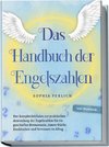 Das Handbuch der Engelszahlen: Der Komplettleitfaden zur praktischen Anwendung der Engelszahlen für ein geschärftes Bewusstsein, innere Stärke, Dankbarkeit und Vertrauen im Alltag - inkl. Workbook