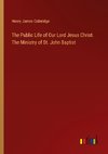 The Public Life of Our Lord Jesus Christ. The Ministry of St. John Baptist