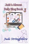 Jude's Almost Daily Blog Book 3