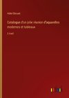 Catalogue d'un jolie réunion d'aquarelles modernes et tableaux