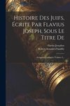 Histoire Des Juifs, Écrite Par Flavius Joseph, Sous Le Titre De