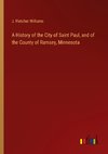A History of the City of Saint Paul, and of the County of Ramsey, Minnesota