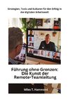 Führung ohne Grenzen:  Die Kunst der  Remote-Teamleitung
