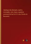 Catalogue des diamants, saphirs, émeraudes, rubis, bijoux, argenterie provenant de feu S.A.R. le duc Charles de Brunswick