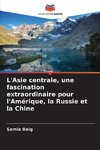 L'Asie centrale, une fascination extraordinaire pour l'Amérique, la Russie et la Chine