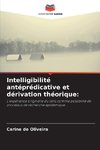 Intelligibilité antéprédicative et dérivation théorique: