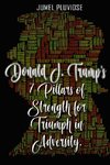 Donald J Trump's 7 Pillars of Strength for Triumph in Adversity
