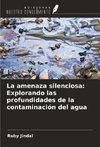 La amenaza silenciosa: Explorando las profundidades de la contaminación del agua