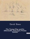 The Trojan War and Its Aftermath:  Four Epic Poems Retold
