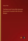 The Nature and Form of the American Government Founded in the Christian Religion