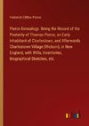 Pierce Genealogy. Being the Record of the Posterity of Thomas Pierce, an Early Inhabitant of Charlestown, and Afterwards Charlestown Village (Woburn), in New England, with Wills, Inventories, Biographical Sketches, etc.