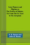 Some Pioneers and Pilgrims on the Prairies of Dakota ,Or, From the Ox Team to the Aeroplane