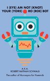 I(EYE)AM NOT(KNOT) YOUR(YORE) RO(ROE) BOT