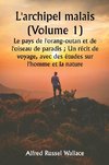 L'archipel malais (Volume 1)  Le pays de l'orang-outan et de l'oiseau de paradis ; Un récit de voyage, avec des études sur l'homme et la nature