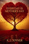 EVERYDAY IS MOTHER'S DAY