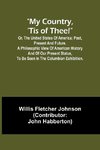 My country, 'tis of thee!; Or, the United States of America; past, present and future. A philosophic view of American history and of our present status, to be seen in the Columbian exhibition.