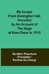 My Escape from Donington Hall, Preceded by an Account of the Siege of Kiao-Chow in 1915