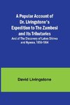 A Popular Account of Dr. Livingstone's Expedition to the Zambesi and Its Tributaries; And of the Discovery of Lakes Shirwa and Nyassa, 1858-1864