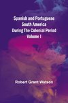 Spanish and Portuguese South America during the Colonial Period; Volume I