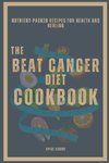 The Beat Cancer Diet Cookbook | Nutrient-Packed Recipes for Health and Healing