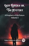 Lady Eureka; or, The Mystery A Prophecy of the Future Volume 3