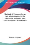 The Book Of Common Prayer And Administration Of The Sacraments, And Other Rites And Ceremonies Of The Church