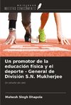 Un promotor de la educación física y el deporte - General de División S.N. Mukherjee