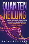 QUANTENHEILUNG: Das Buch zur Selbstheilung. Wie Sie diverse Schmerzen und Krankheiten bekämpfen. Schritt für Schritt zu einem Leben mit mehr Gesundheit, Entspannung und Glück für Körper & Geist