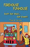 FIREHOUSE FUNHOUSE Don't Get Mad Get Even!!!