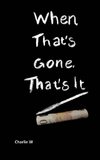 When That's Gone, That's It