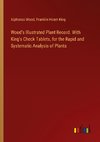 Wood's Illustrated Plant Record. With King's Check Tablets, for the Rapid and Systematic Analysis of Plants