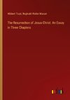 The Resurrection of Jesus Christ. An Essay in Three Chapters