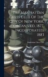 The Manhattan Chess Club Of The City Of New York, Organized, 1877, Incorporated, 1883