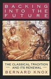 Knox, B: Backing into the Future - The Classical Tradition a