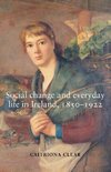 Social change and everyday life in Ireland, 1850-1922