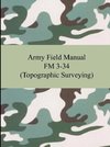 Army Field Manual FM 3-34 (Topographic Surveying)
