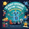 20 Robot Adventure Bedtime Stories For Kids Age 3 - 8