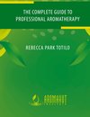 The Complete Guide to Professional Aromatherapy