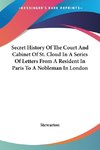 Secret History Of The Court And Cabinet Of St. Cloud In A Series Of Letters From A Resident In Paris To A Nobleman In London