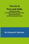 Travels in Peru and India While Superintending the Collection of Chinchona Plants and Seeds in South America, and Their Introduction into India.