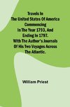 Travels in the United States of America Commencing in the Year 1793, and Ending in 1797. With the Author's Journals of his Two Voyages Across the Atlantic.