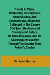 Travels in China, Containing Descriptions, Observations, and Comparisons, Made and Collected in the Course of a Short Residence at the Imperial Palace of Yuen-Min-Yuen, and on a Subsequent Journey through the Country from Pekin to Canton