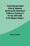 Travels through Central Africa to Timbuctoo and across the Great Desert to Morocco performed in the year 1824-1828, in Two Volumes, Vol. I