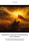 Napoleon und die  Erschaffung der Schweiz