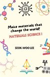 Make materials that change the world! Materials science!