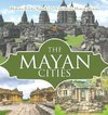 The Mayan Cities - History Books Age 9-12 | Children's History Books
