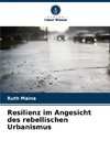 Resilienz im Angesicht des rebellischen Urbanismus