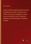 Oxford Tracts Unmasked. Being the Second but Suppressed Letter of Clericus to the Editor of the Leeds Intelligencer, in which some of the Worst Errors of Popery are Detected, and Their Dangerous Tendency Exposed