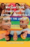 Why Can't Pope Francis and the Catholic Church Fully Accept the LGBTQI?