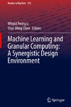 Machine Learning and Granular Computing: A Synergistic Design Environment